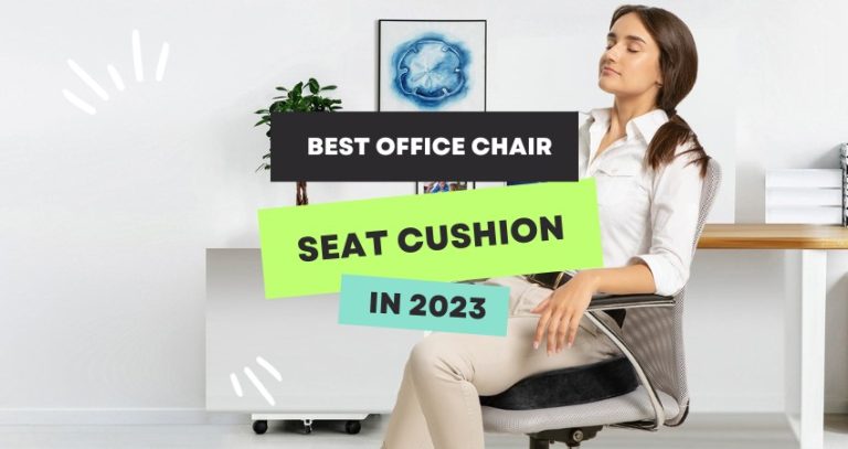 Best Seat Cushion for Office Chairs – Comfort Meets Productivity 2023
